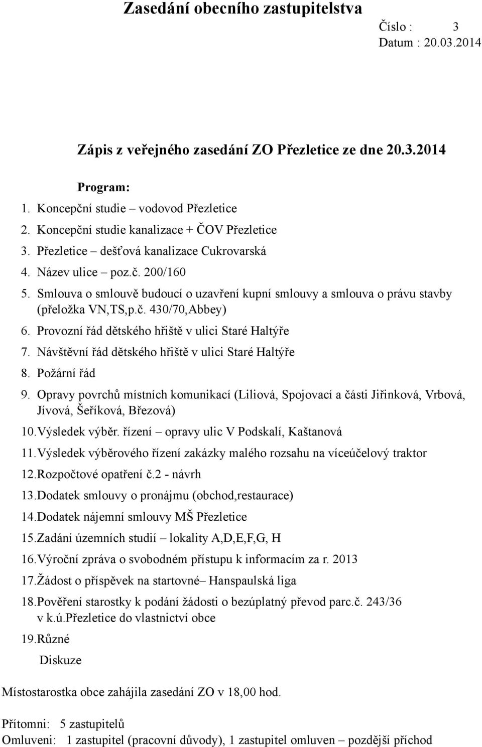 Smlouva o smlouvě budoucí o uzavření kupní smlouvy a smlouva o právu stavby (přeložka VN,TS,p.č. 430/70,Abbey) 6. Provozní řád dětského hřiště v ulici Staré Haltýře 7.