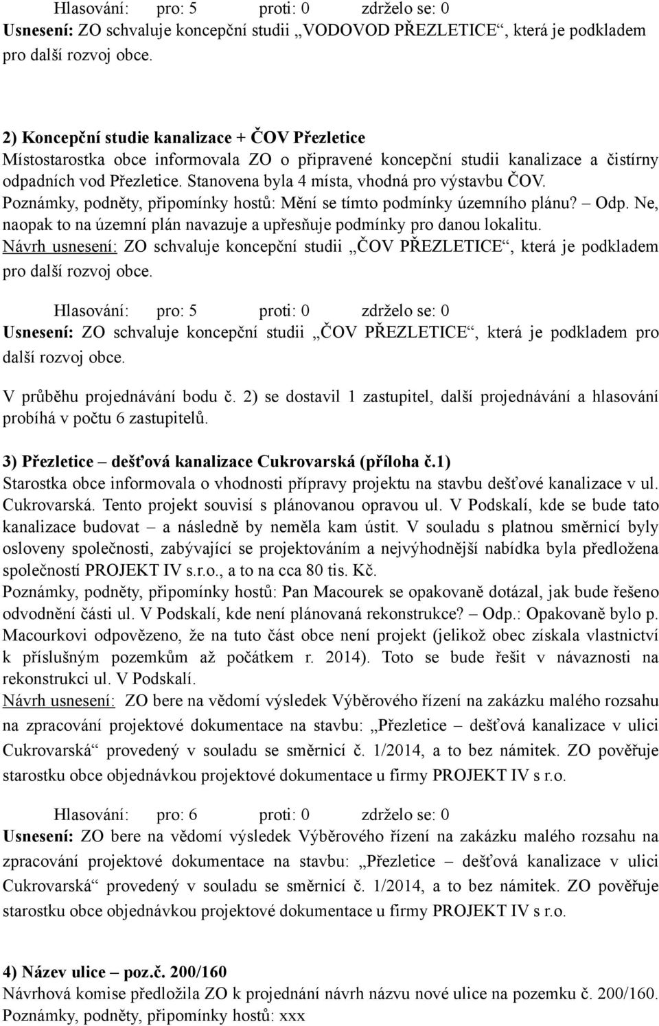 Stanovena byla 4 místa, vhodná pro výstavbu ČOV. Poznámky, podněty, připomínky hostů: Mění se tímto podmínky územního plánu? Odp.