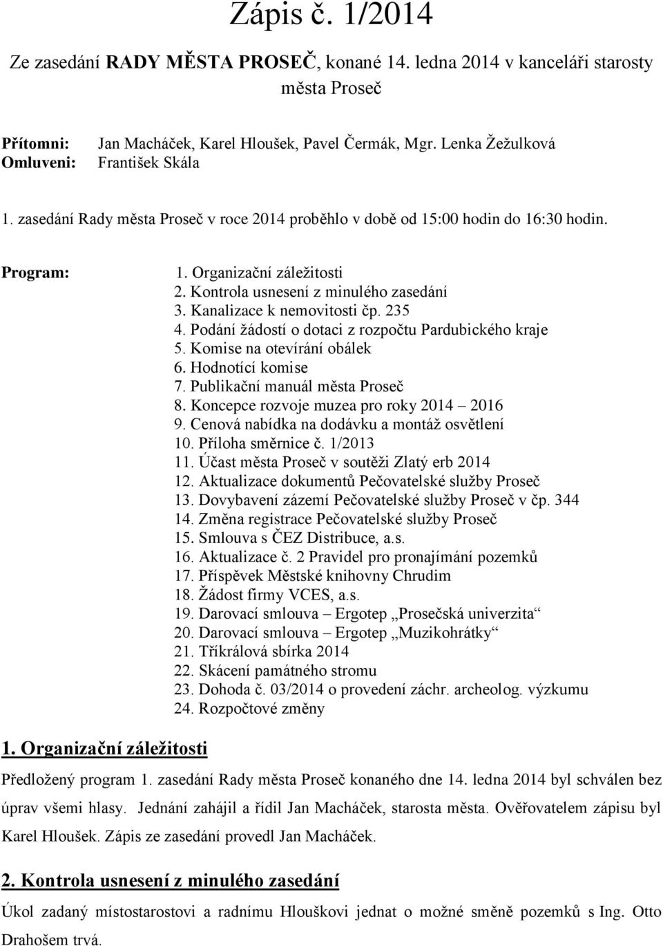 Kanalizace k nemovitosti čp. 235 4. Podání žádostí o dotaci z rozpočtu Pardubického kraje 5. Komise na otevírání obálek 6. Hodnotící komise 7. Publikační manuál města Proseč 8.