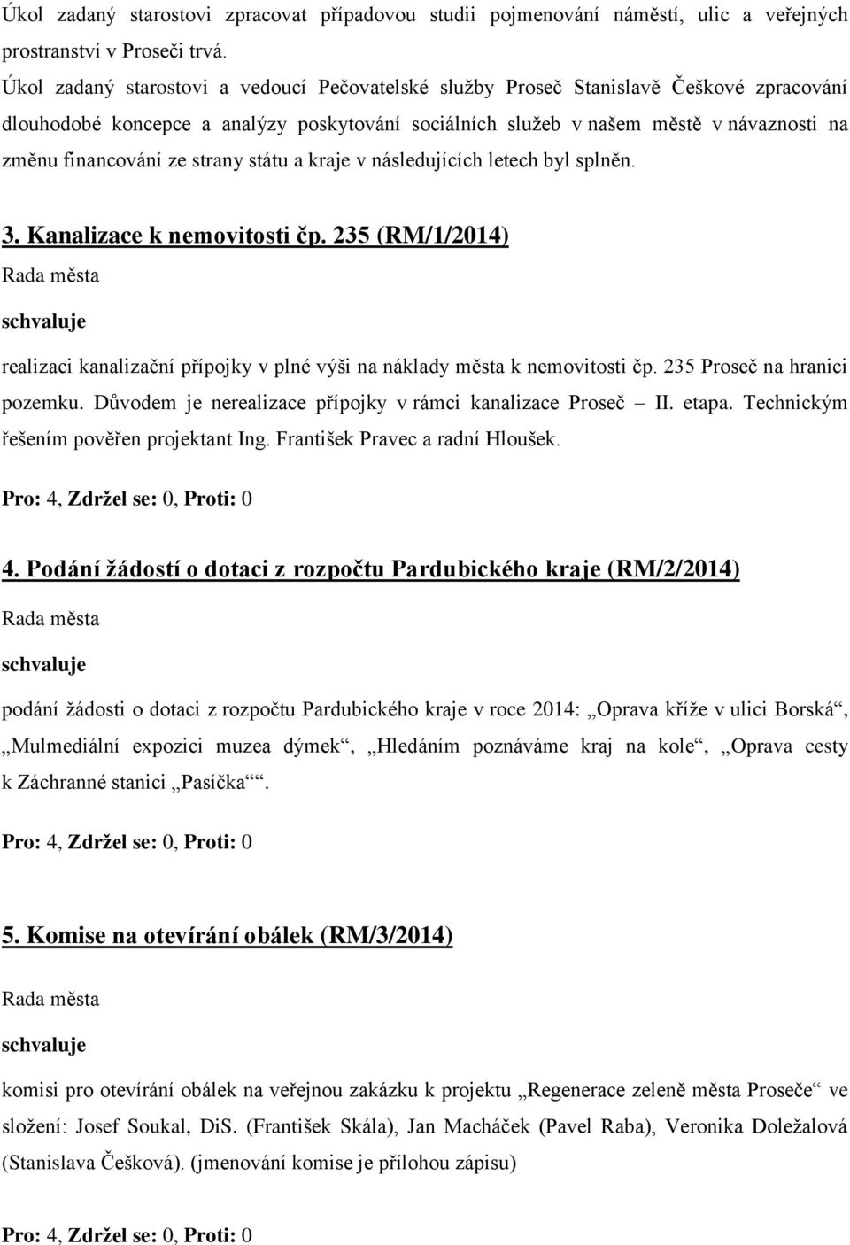 ze strany státu a kraje v následujících letech byl splněn. 3. Kanalizace k nemovitosti čp. 235 (RM/1/2014) realizaci kanalizační přípojky v plné výši na náklady města k nemovitosti čp.