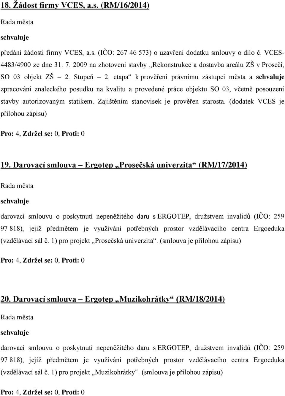 etapa k prověření právnímu zástupci města a zpracování znaleckého posudku na kvalitu a provedené práce objektu SO 03, včetně posouzení stavby autorizovaným statikem.