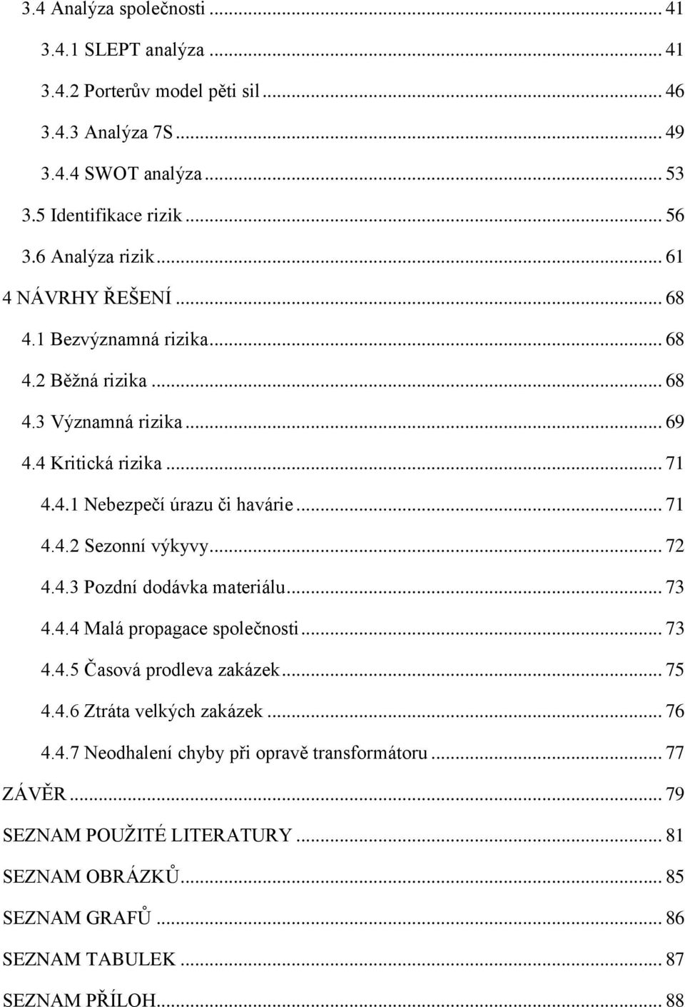 .. 71 4.4.2 Sezonní výkyvy... 72 4.4.3 Pozdní dodávka materiálu... 73 4.4.4 Malá propagace společnosti... 73 4.4.5 Časová prodleva zakázek... 75 4.4.6 Ztráta velkých zakázek.