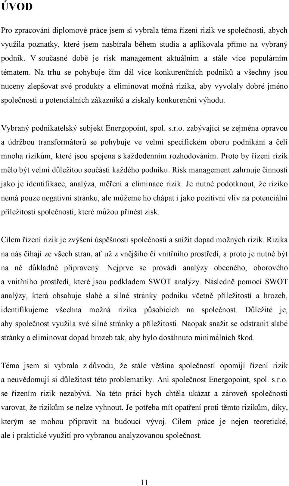 Na trhu se pohybuje čím dál více konkurenčních podniků a všechny jsou nuceny zlepšovat své produkty a eliminovat možná rizika, aby vyvolaly dobré jméno společnosti u potenciálních zákazníků a získaly