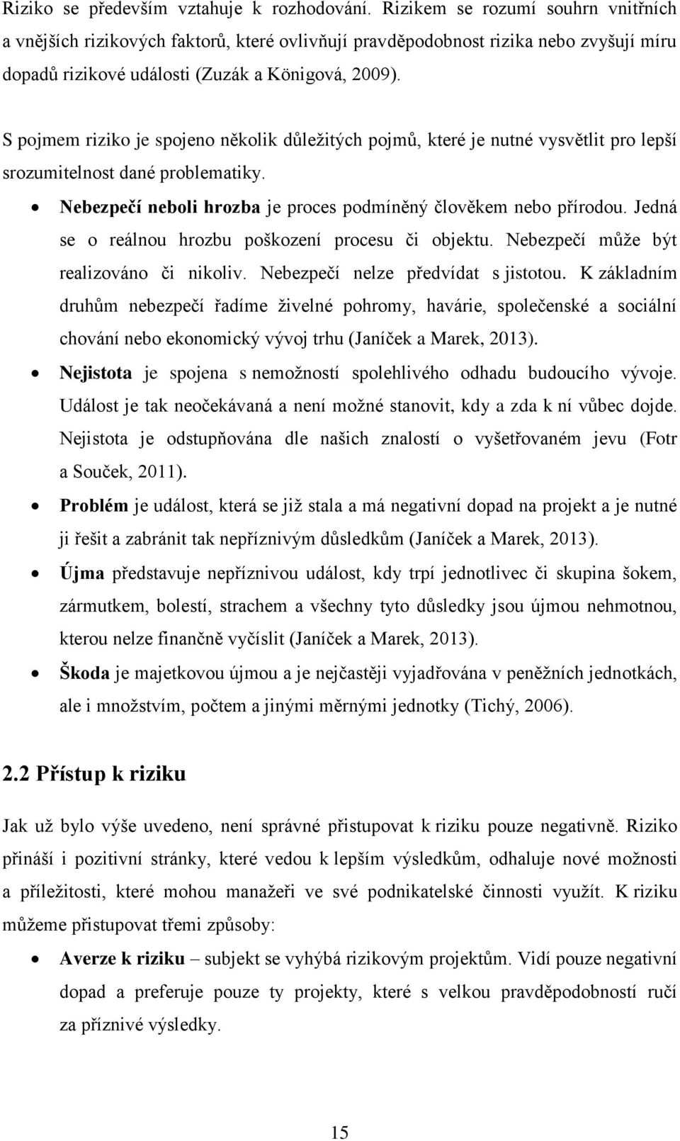 S pojmem riziko je spojeno několik důležitých pojmů, které je nutné vysvětlit pro lepší srozumitelnost dané problematiky. Nebezpečí neboli hrozba je proces podmíněný člověkem nebo přírodou.