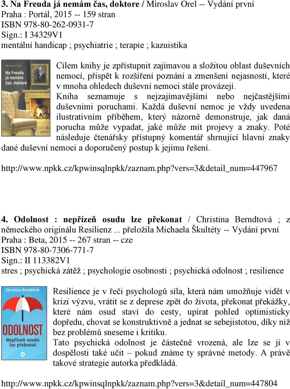 mnoha ohledech duševní nemoci stále provázejí. Kniha seznamuje s nejzajímavějšími nebo nejčastějšími duševními poruchami.