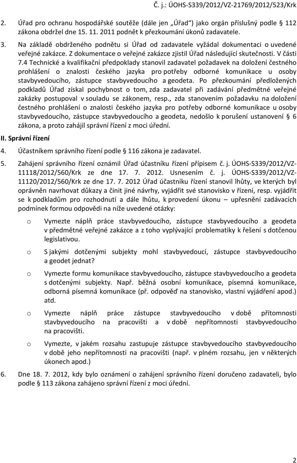 4 Technické a kvalifikační předpklady stanvil zadavatel pžadavek na dlžení čestnéh prhlášení znalsti českéh jazyka pr ptřeby dbrné kmunikace u sby stavbyveducíh, zástupce stavbyveducíh a gedeta.