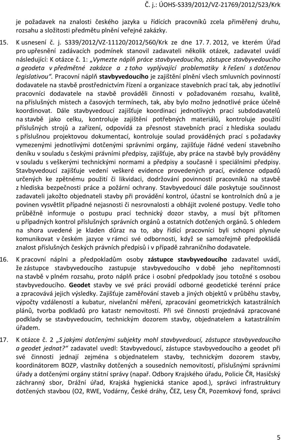 1: Vymezte náplň práce stavbyveducíh, zástupce stavbyveducíh a gedeta v předmětné zakázce a z th vyplývající prblematiky k řešení s dtčenu legislativu.