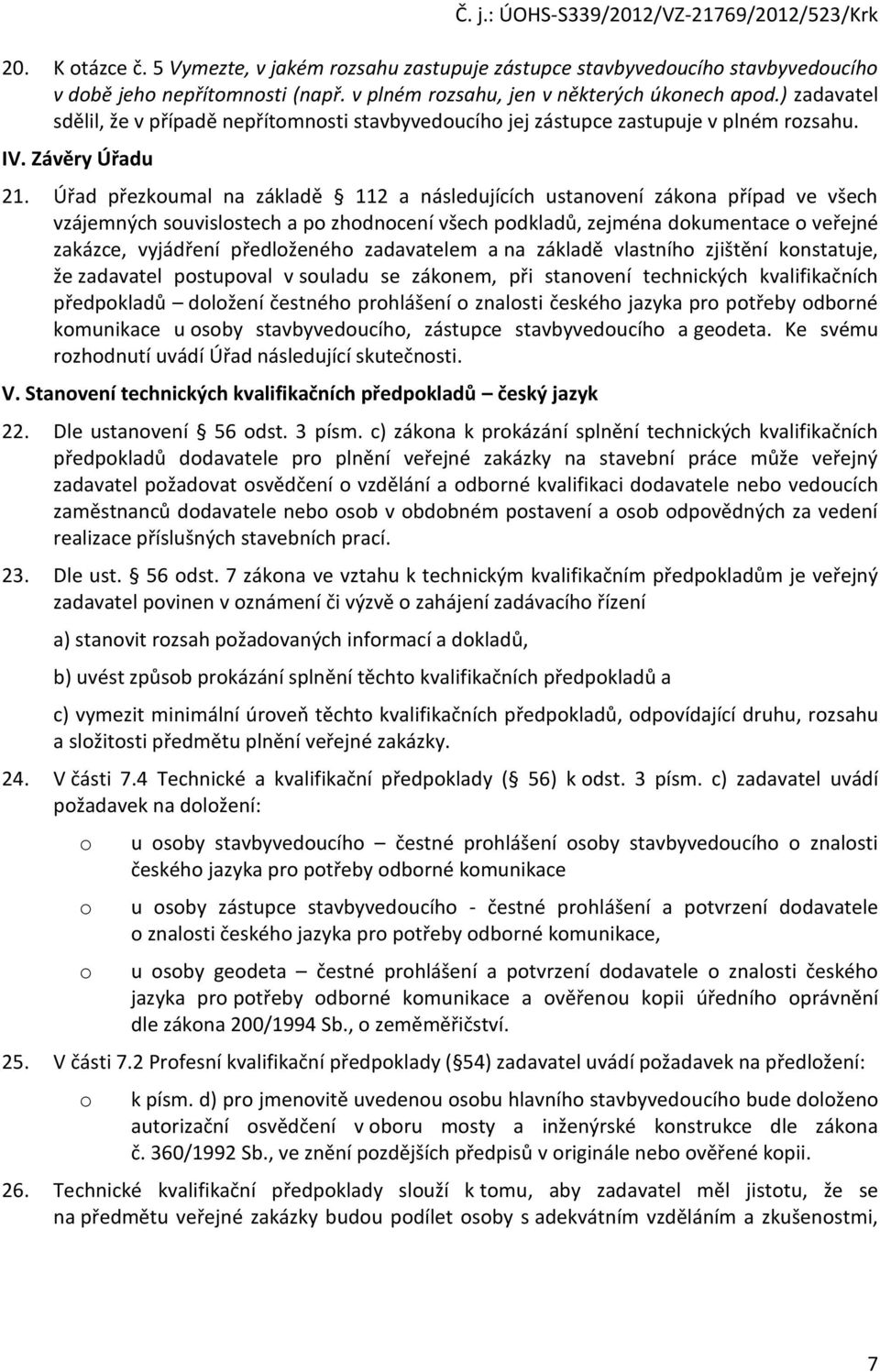 Úřad přezkumal na základě 112 a následujících ustanvení zákna případ ve všech vzájemných suvislstech a p zhdncení všech pdkladů, zejména dkumentace veřejné zakázce, vyjádření předlženéh zadavatelem a