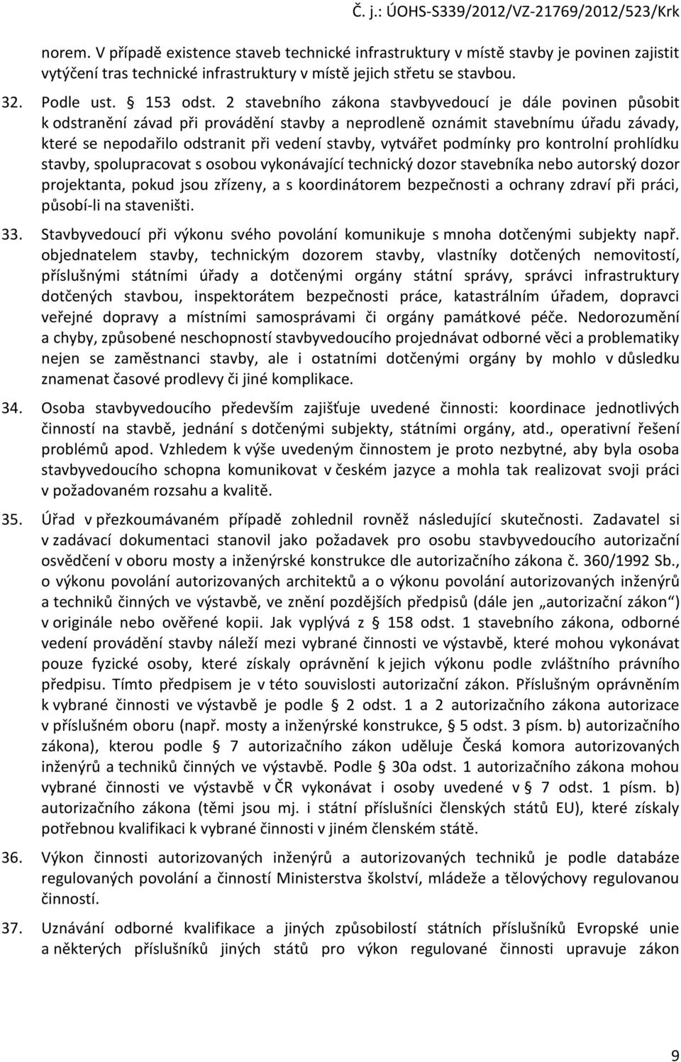 pr kntrlní prhlídku stavby, splupracvat s sbu vyknávající technický dzr stavebníka neb autrský dzr prjektanta, pkud jsu zřízeny, a s krdinátrem bezpečnsti a chrany zdraví při práci, půsbí-li na