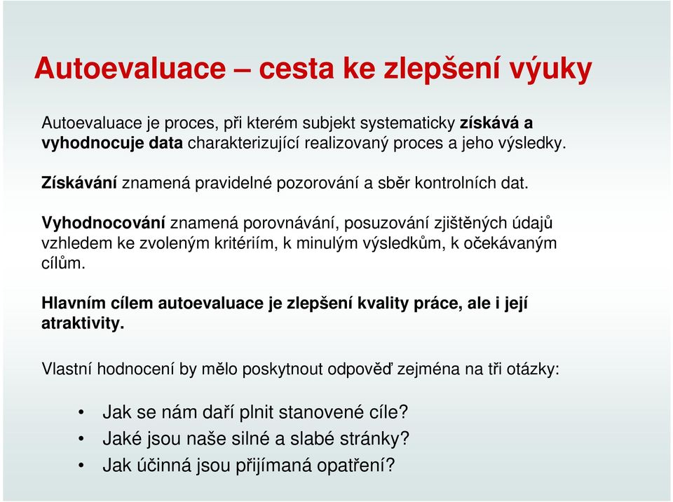 Vyhodnocování znamená porovnávání, posuzování zjištěných údajů vzhledem ke zvoleným kritériím, k minulým výsledkům, k očekávaným cílům.