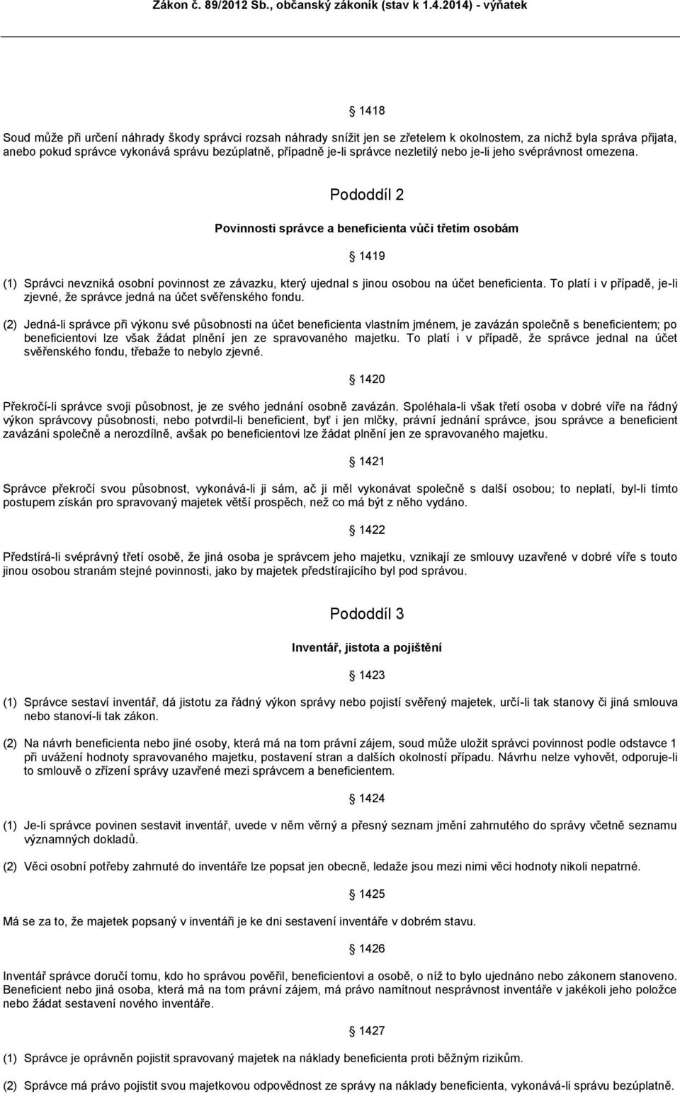 Pododdíl 2 Povinnosti správce a beneficienta vůči třetím osobám 1419 (1) Správci nevzniká osobní povinnost ze závazku, který ujednal s jinou osobou na účet beneficienta.