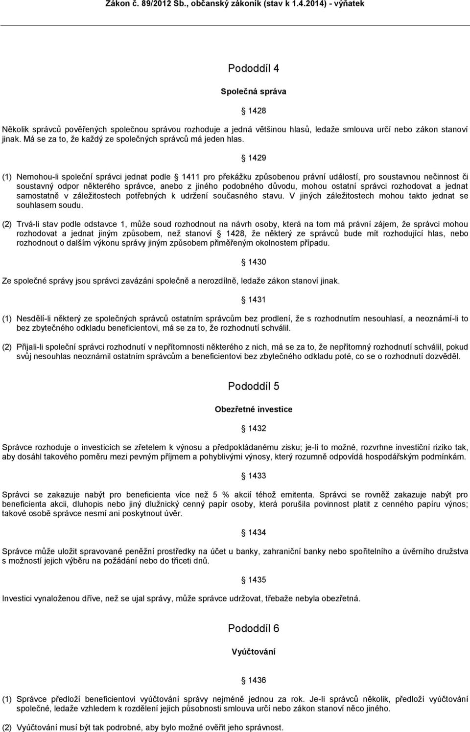 1429 (1) Nemohou-li společní správci jednat podle 1411 pro překážku způsobenou právní událostí, pro soustavnou nečinnost či soustavný odpor některého správce, anebo z jiného podobného důvodu, mohou