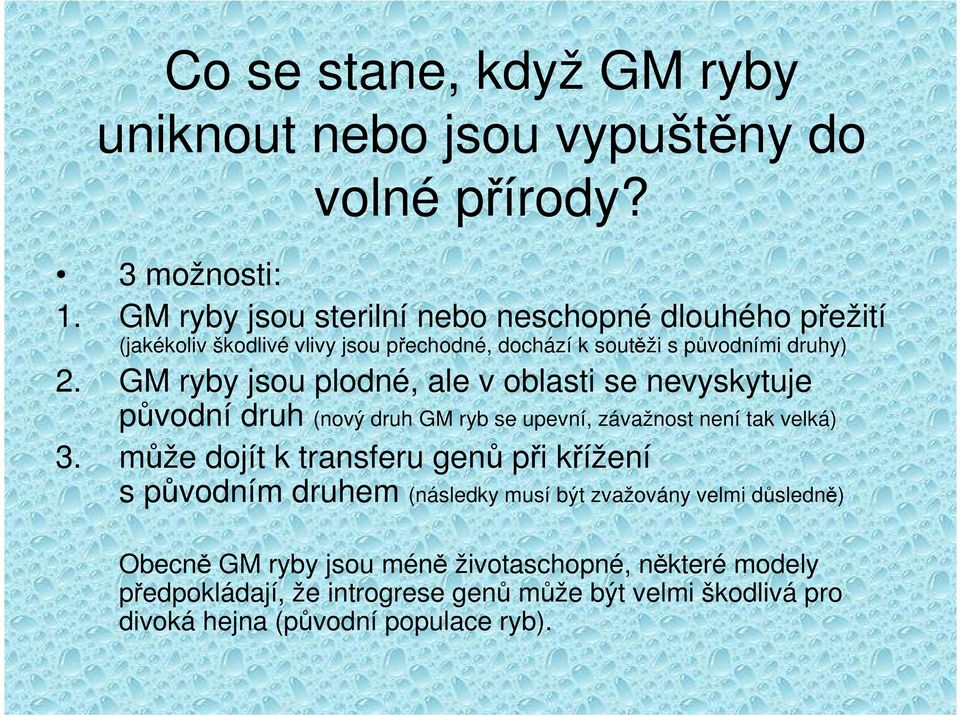 GM ryby jsou plodné, ale v oblasti se nevyskytuje původní druh (nový druh GM ryb se upevní, závažnost není tak velká) 3.