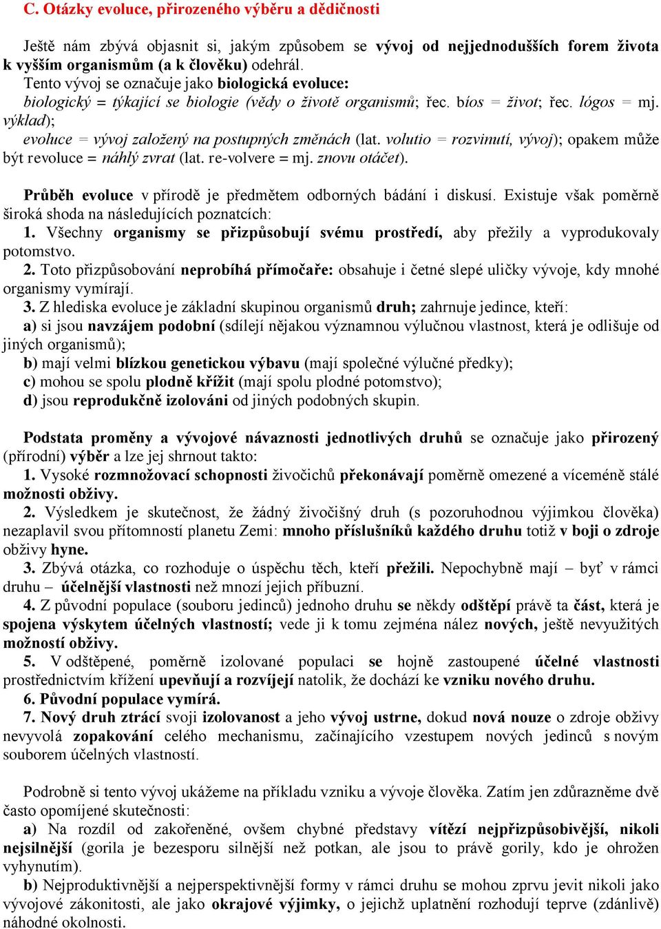 výklad); evoluce = vývoj založený na postupných změnách (lat. volutio = rozvinutí, vývoj); opakem může být revoluce = náhlý zvrat (lat. re-volvere = mj. znovu otáčet).