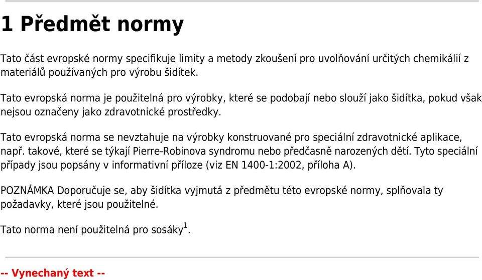 Tato evropská norma se nevztahuje na výrobky konstruované pro speciální zdravotnické aplikace, např. takové, které se týkají Pierre-Robinova syndromu nebo předčasně narozených dětí.