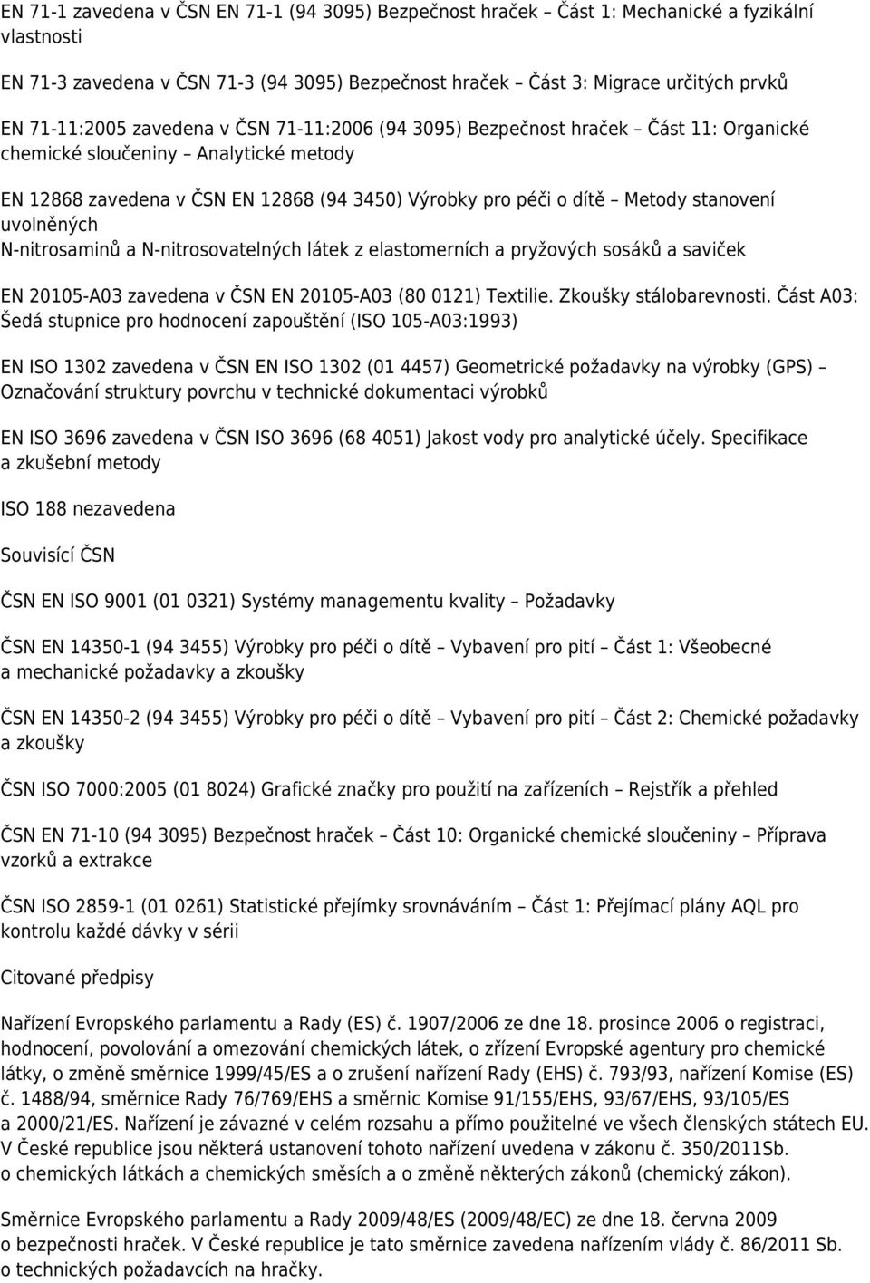 stanovení uvolněných N-nitrosaminů a N-nitrosovatelných látek z elastomerních a pryžových sosáků a saviček EN 20105-A03 zavedena v ČSN EN 20105-A03 (80 0121) Textilie. Zkoušky stálobarevnosti.