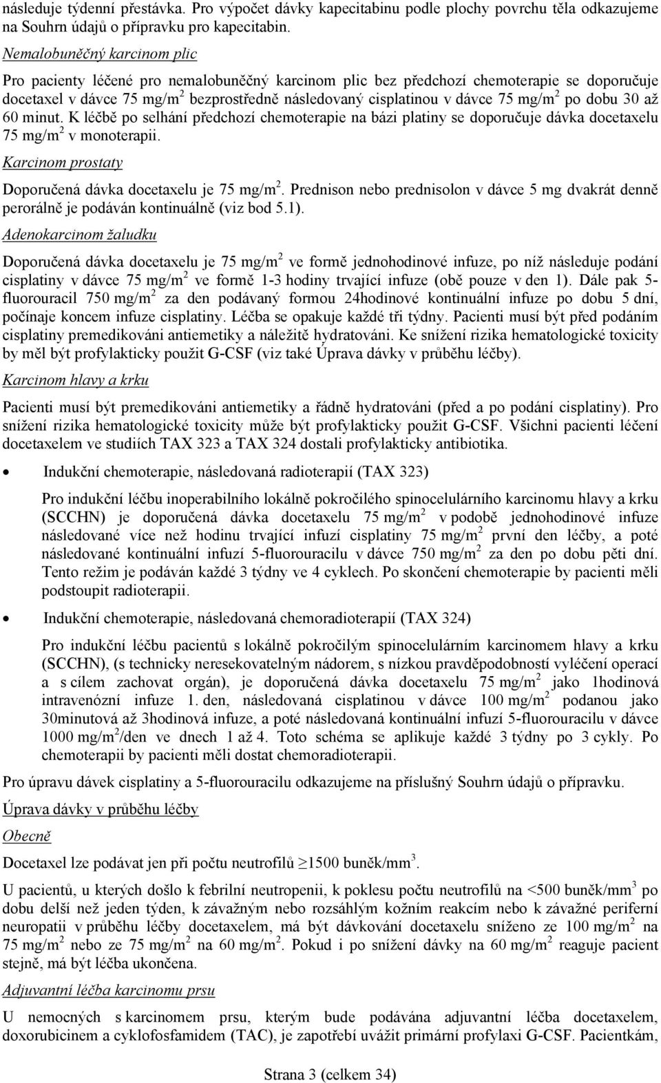 mg/m 2 po dobu 30 až 60 minut. K léčbě po selhání předchozí chemoterapie na bázi platiny se doporučuje dávka docetaxelu 75 mg/m 2 v monoterapii.