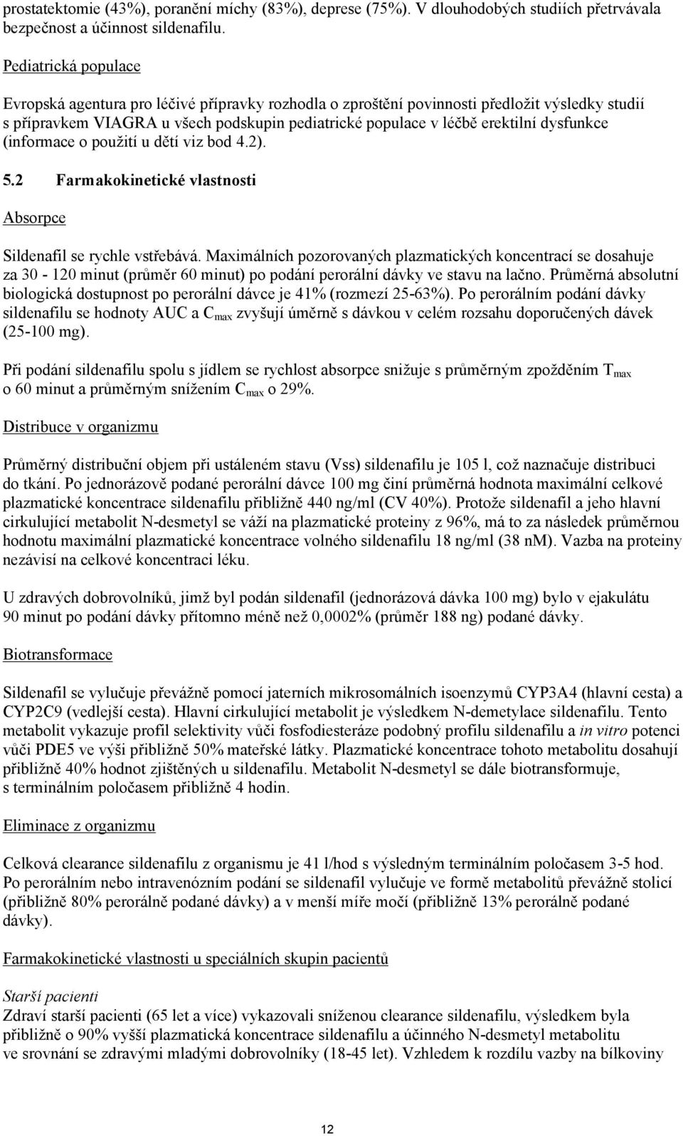 dysfunkce (informace o použití u dětí viz bod 4.2). 5.2 Farmakokinetické vlastnosti Absorpce Sildenafil se rychle vstřebává.