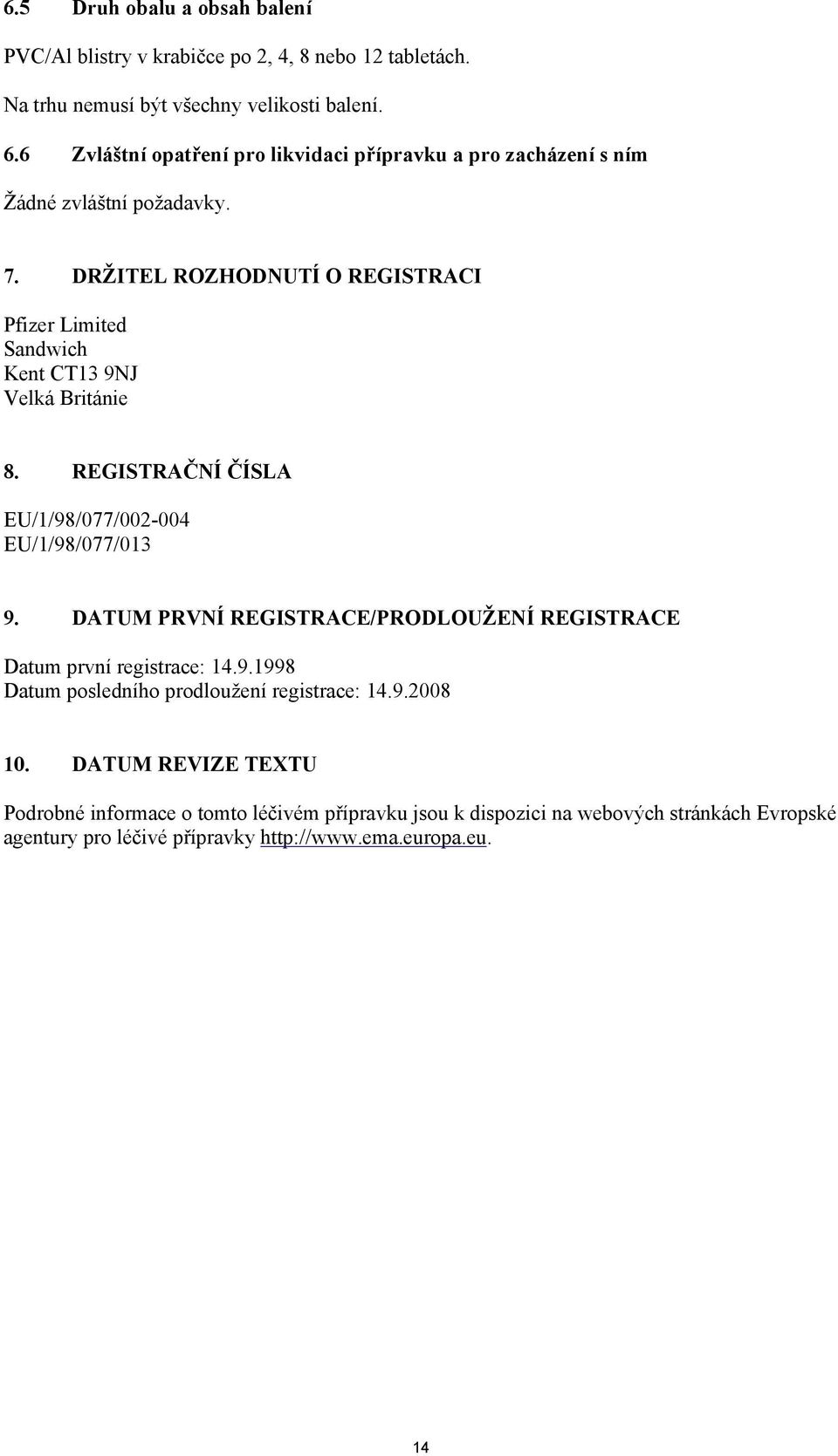 DRŽITEL ROZHODNUTÍ O REGISTRACI Pfizer Limited Sandwich Kent CT13 9NJ Velká Británie 8. REGISTRAČNÍ ČÍSLA EU/1/98/077/002-004 EU/1/98/077/013 9.