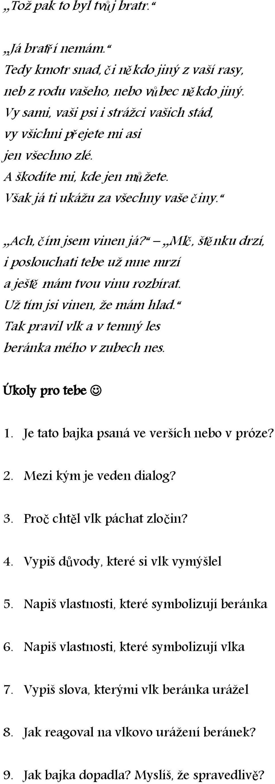 Mlč, štěnku drzí, i poslouchati tebe už mne mrzí a ještě mám tvou vinu rozbírat. Už tím jsi vinen, že mám hlad. Tak pravil vlk a v temný les beránka mého v zubech nes. Úkoly pro tebe 1.