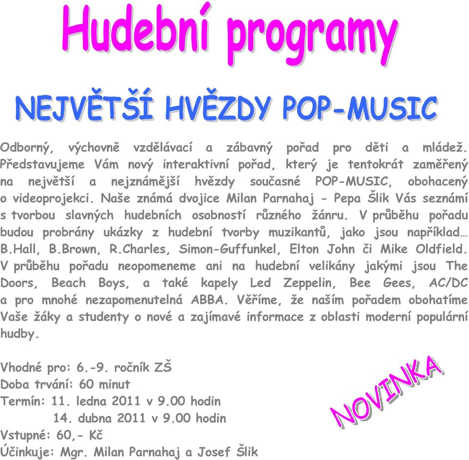 Naše známá dvojice Milan Parnahaj - Pepa Šlik Vás seznámí s tvorbou slavných hudebních osobností různého žánru.