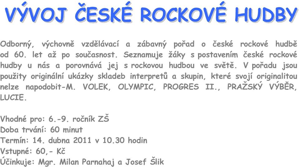 V pořadu jsou použity originální ukázky skladeb interpretů a skupin, které svojí originalitou nelze napodobit-m.