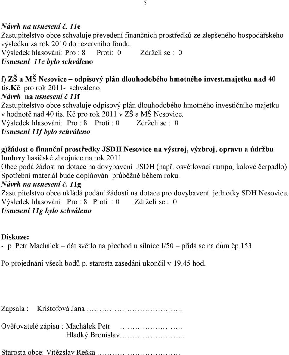 Návrh na usnesení č 11f Zastupitelstvo obce schvaluje odpisový plán dlouhodobého hmotného investičního majetku v hodnotě nad 40 tis. Kč pro rok 2011 v ZŠ a MŠ Nesovice.