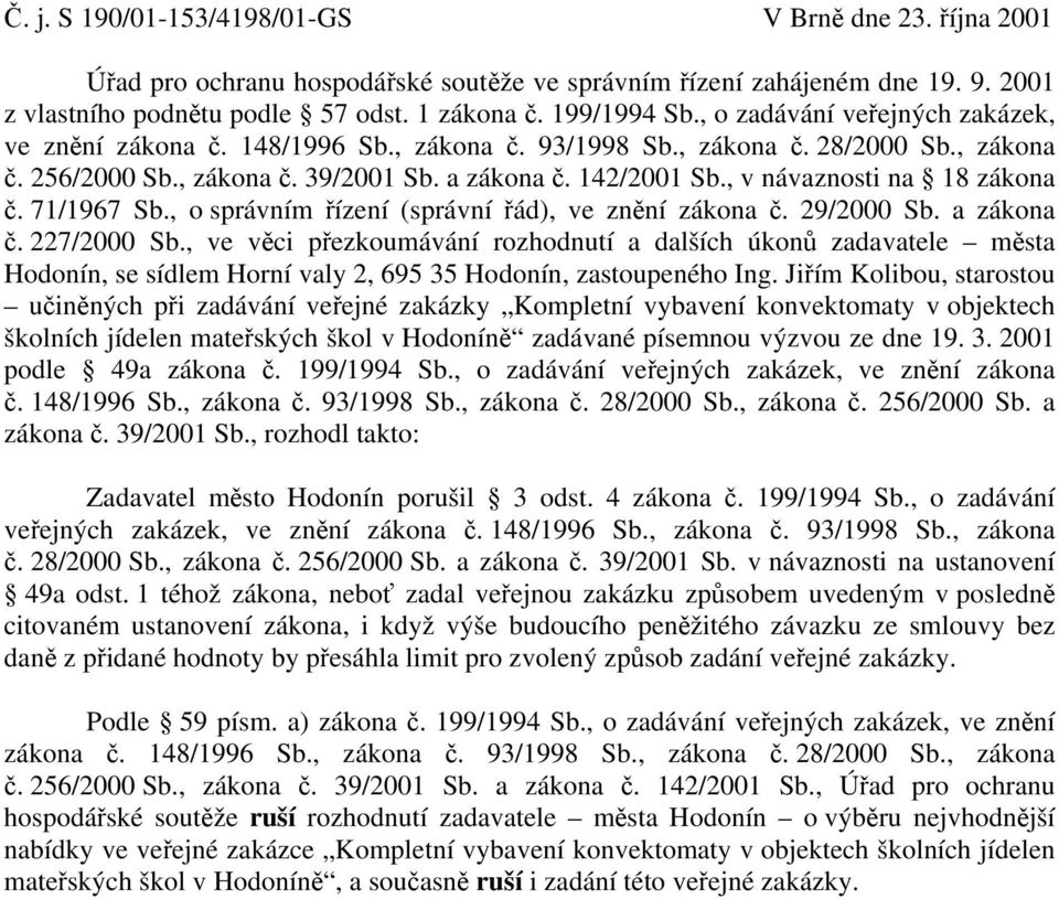 , v návaznosti na 18 zákona č. 71/1967 Sb., o správním řízení (správní řád), ve znění zákona č. 29/2000 Sb. a zákona č. 227/2000 Sb.