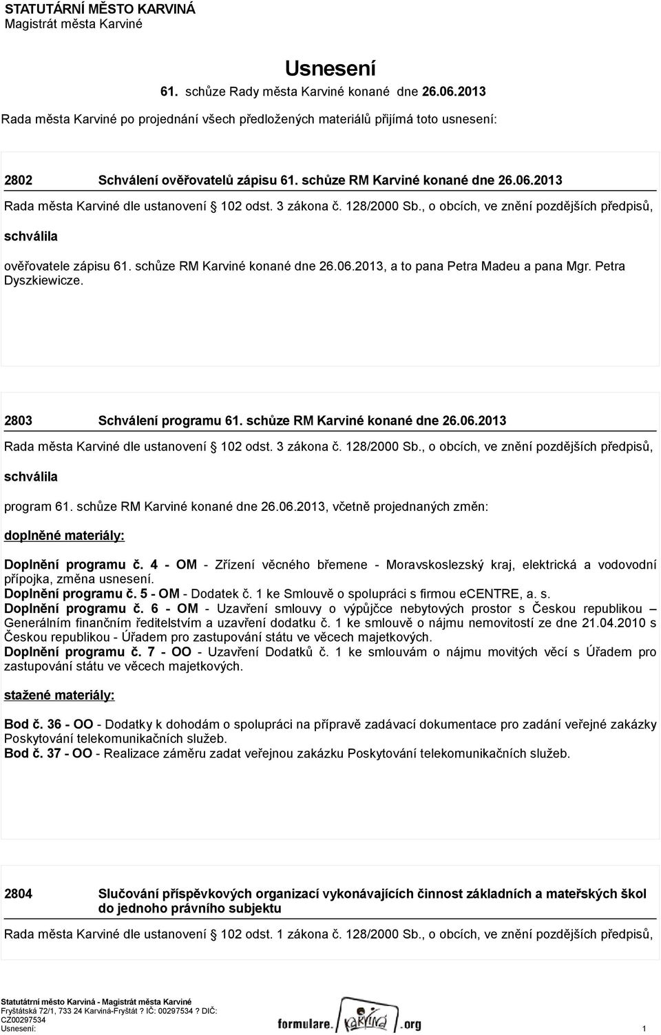 2013 Rada města Karviné dle ustanovení 102 odst. 3 zákona č. 128/2000 Sb., o obcích, ve znění pozdějších předpisů, schválila ověřovatele zápisu 61. schůze RM Karviné konané dne 26.06.