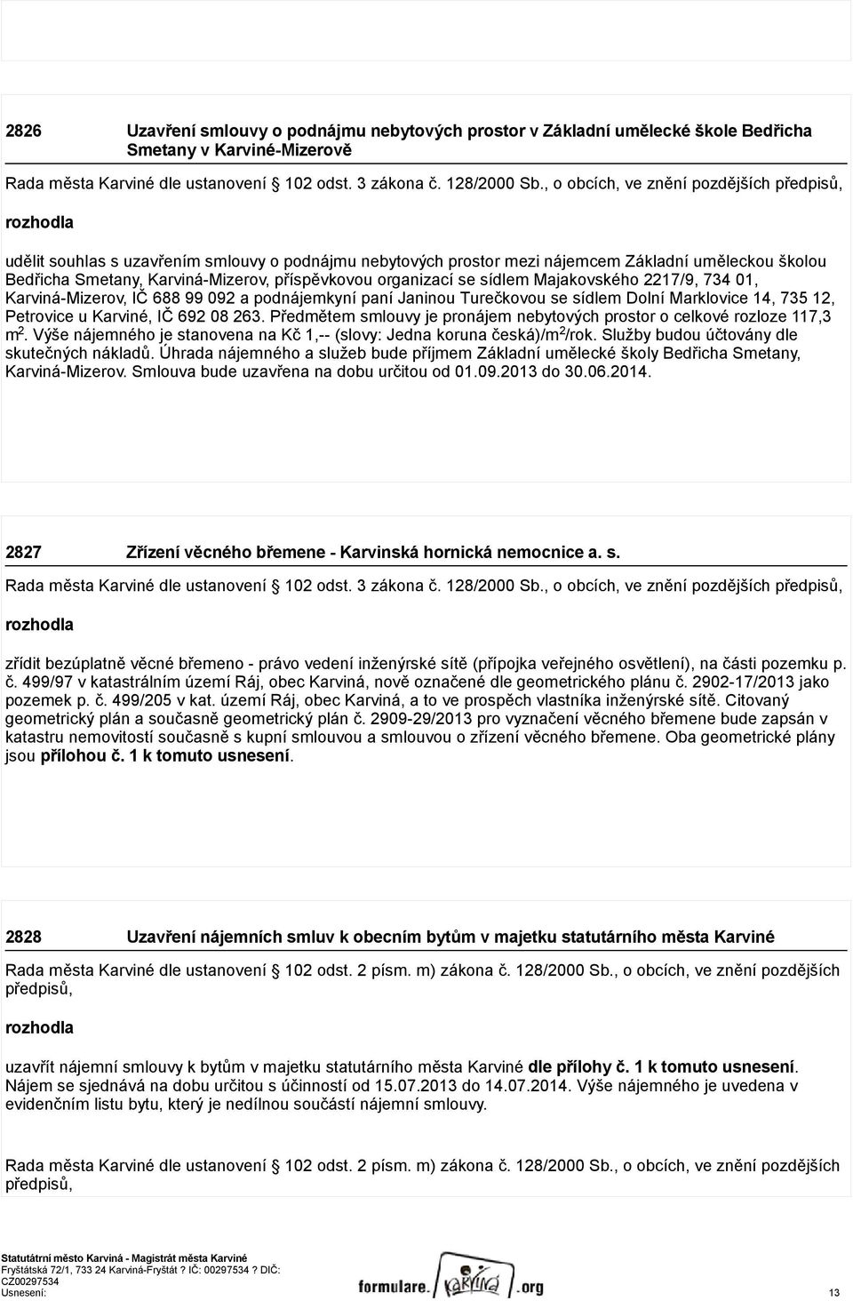 příspěvkovou organizací se sídlem Majakovského 2217/9, 734 01, Karviná-Mizerov, IČ 688 99 092 a podnájemkyní paní Janinou Turečkovou se sídlem Dolní Marklovice 14, 735 12, Petrovice u Karviné, IČ 692