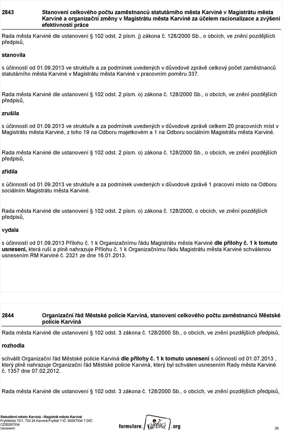 2013 ve struktuře a za podmínek uvedených v důvodové zprávě celkový počet zaměstnanců statutárního města Karviné v Magistrátu města Karviné v pracovním poměru 337.