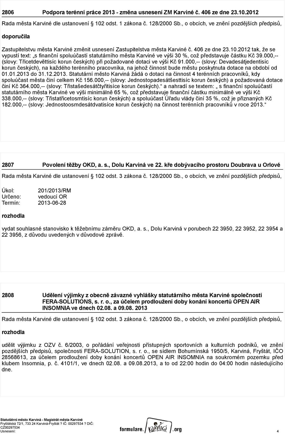 2012 tak, že se vypustí text: s finanční spoluúčastí statutárního města Karviné ve výši 30 %, což představuje částku Kč 39.