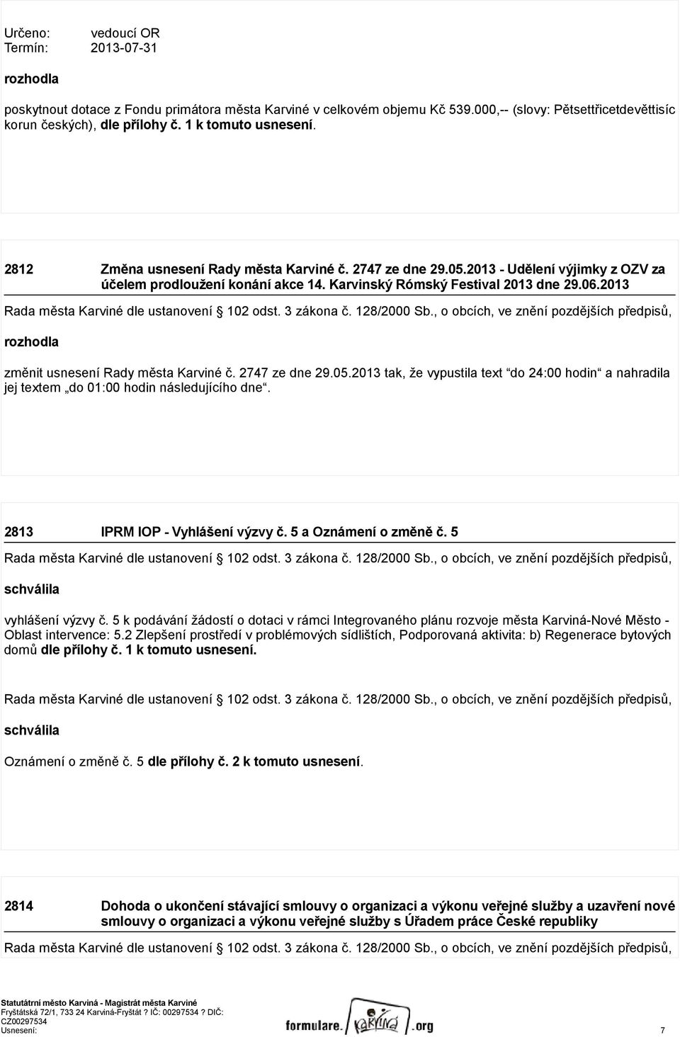 2013 Rada města Karviné dle ustanovení 102 odst. 3 zákona č. 128/2000 Sb., o obcích, ve znění pozdějších předpisů, rozhodla změnit usnesení Rady města Karviné č. 2747 ze dne 29.05.