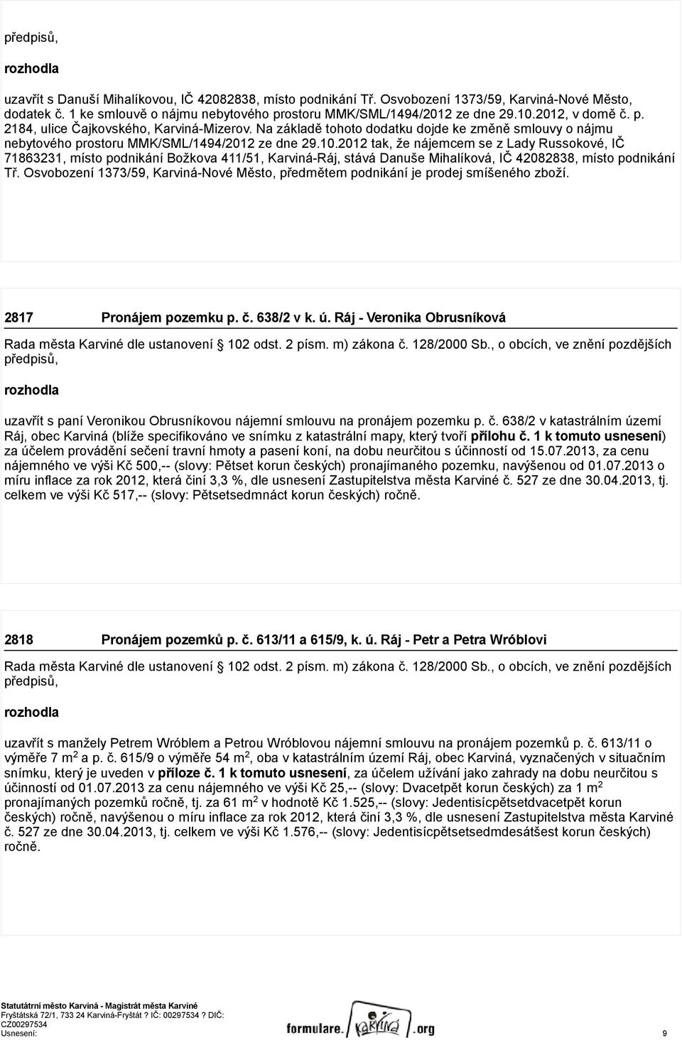 Na základě tohoto dodatku dojde ke změně smlouvy o nájmu nebytového prostoru MMK/SML/1494/2012 ze dne 29.10.