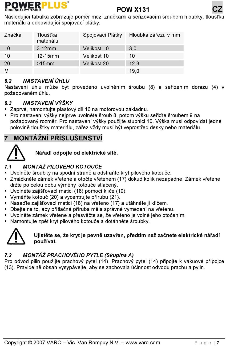 2 NASTAVENÍ ÚHLU Nastavení úhlu může být provedeno uvolněním šroubu (8) a seřízením dorazu (4) v požadovaném úhlu. 6.3 NASTAVENÍ VÝŠKY Zaprvé, namontujte plastový díl 16 na motorovou základnu.