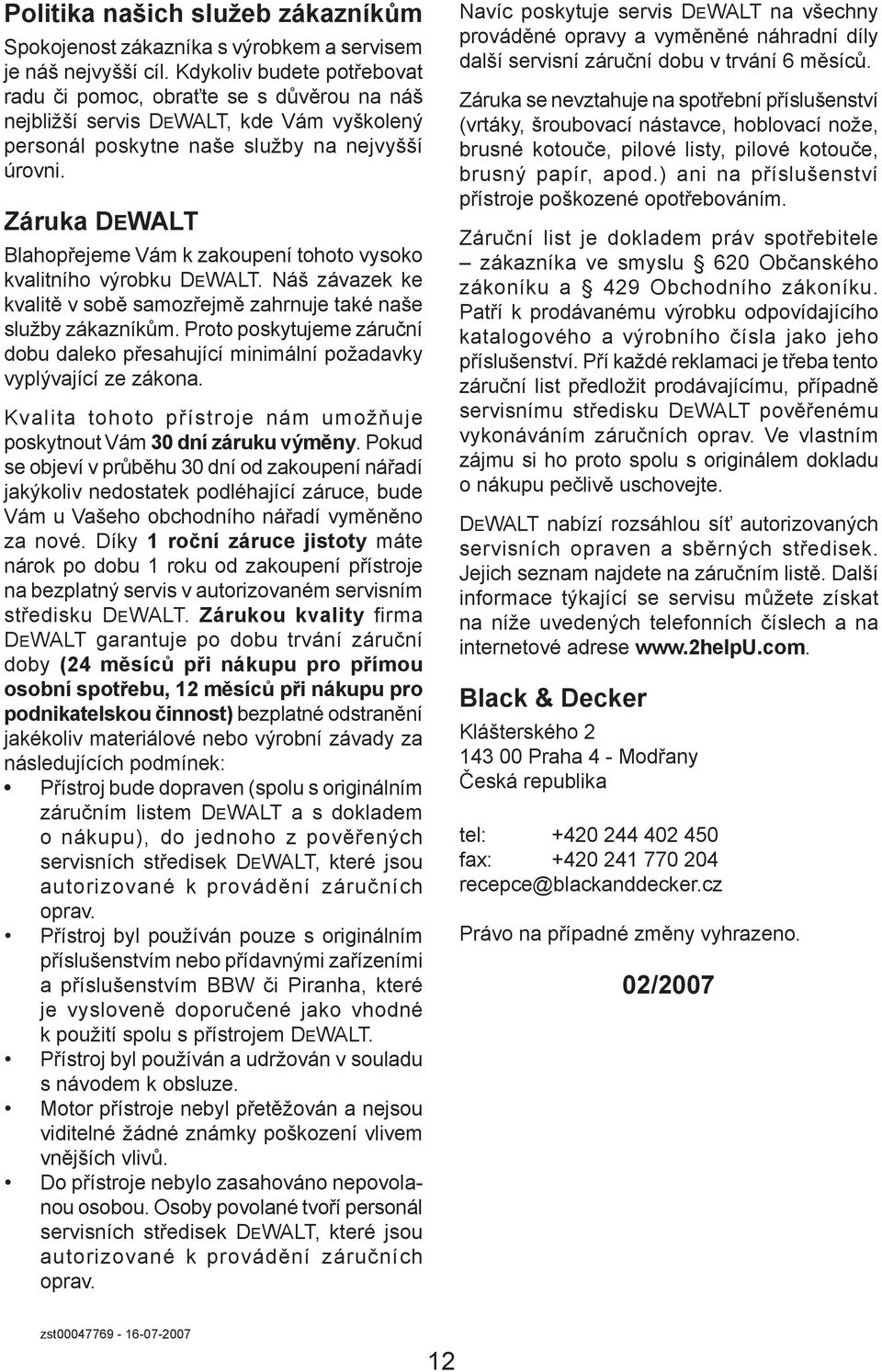 Záruka DEWALT Blahopřejeme Vám k zakoupení tohoto vysoko kvalitního výrobku DEWALT. Náš závazek ke kvalitě v sobě samozřejmě zahrnuje také naše služby zákazníkům.