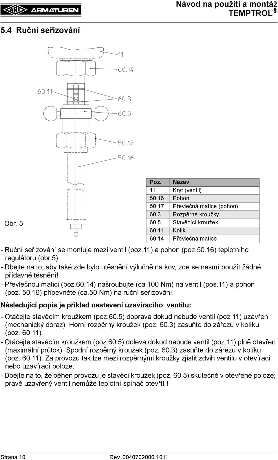 5) - Dbejte na to, aby také zde bylo utěsnění výlučně na kov, zde se nesmí použít žádné přídavné těsnění! - Převlečnou matici (poz.60.14) našroubujte (ca.100 Nm) na ventil (pos.11) a pohon (poz. 50.