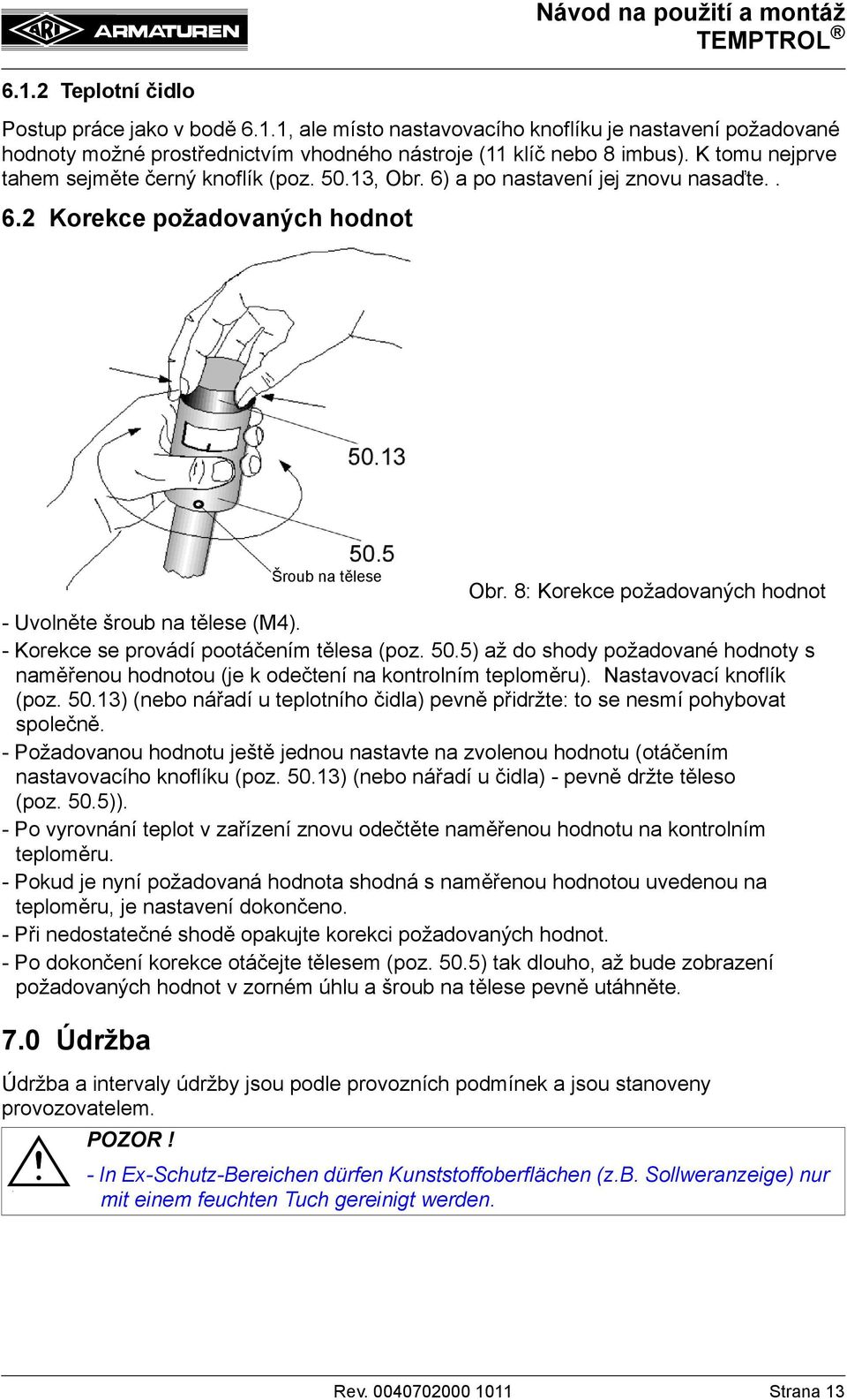 - Korekce se provádí pootáčením tělesa (poz. 50.5) až do shody požadované hodnoty s naměřenou hodnotou (je k odečtení na kontrolním teploměru). Nastavovací knoflík (poz. 50.13) (nebo nářadí u teplotního čidla) pevně přidržte: to se nesmí pohybovat společně.