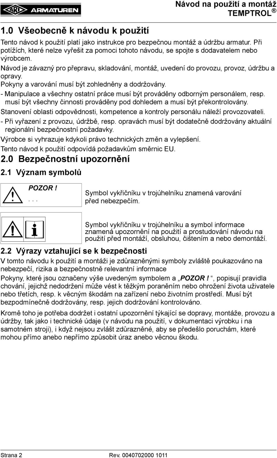 Pokyny a varování musí být zohledněny a dodržovány. - Manipulace a všechny ostatní práce musí být prováděny odborným personálem, resp.