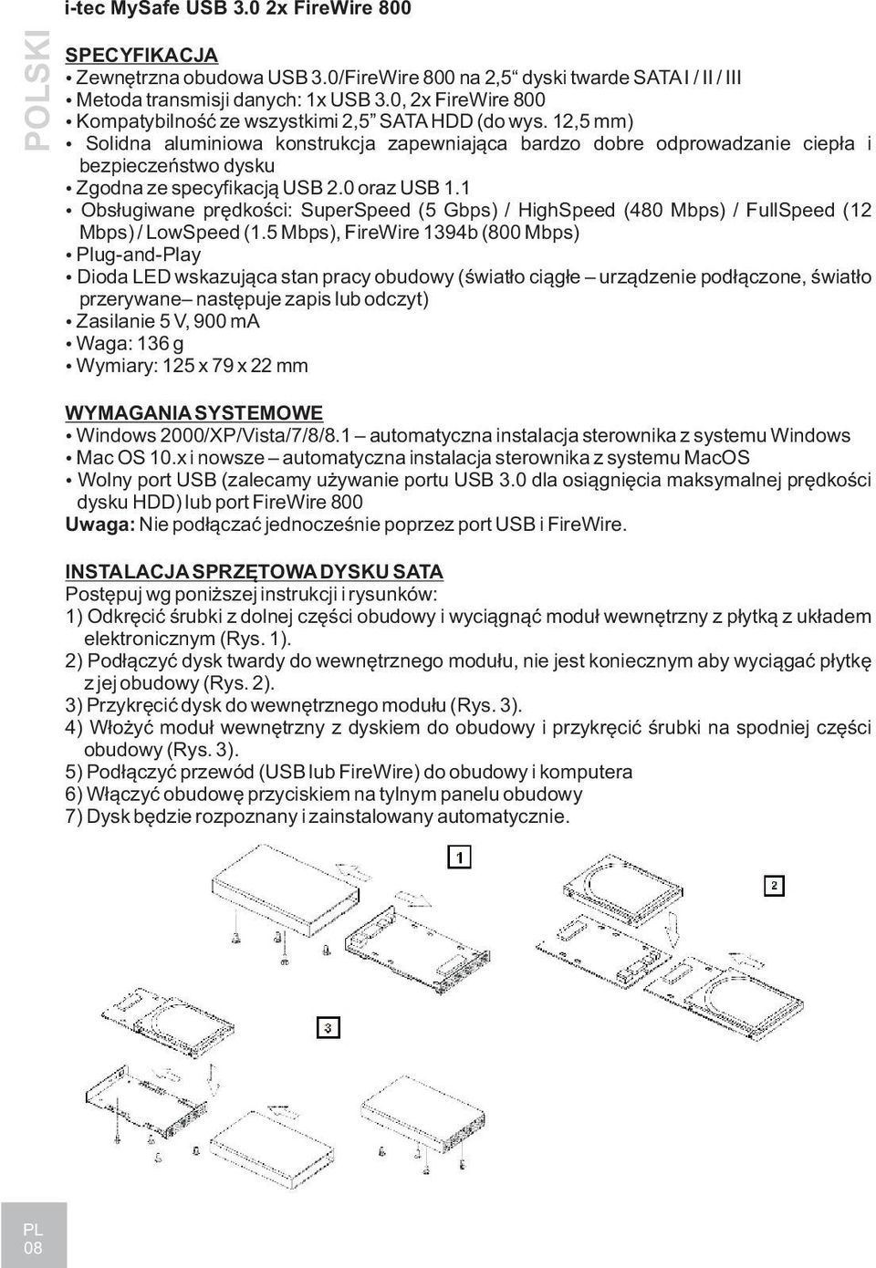 12,5 mm) Solidna aluminiowa konstrukcja zapewniaj¹ca bardzo dobre odprowadzanie ciep³a i bezpieczeñstwo dysku Zgodna ze specyfikacj¹ USB 2.0 oraz USB 1.