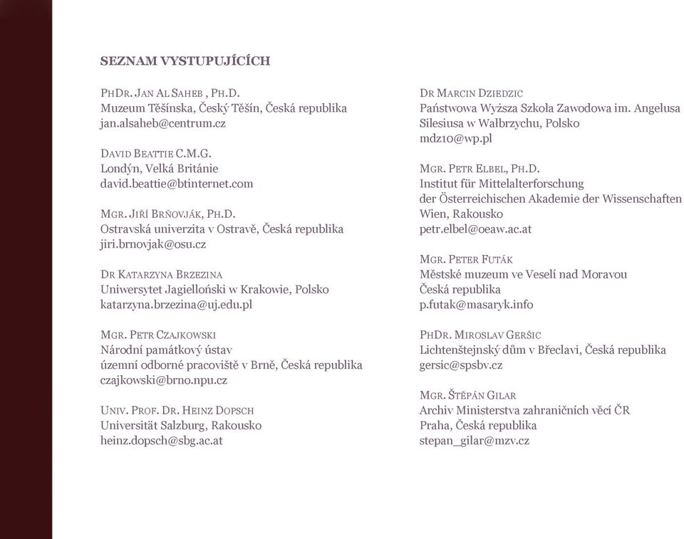 PETR CZAJKOWSKI Národní památkový ústav územní odborné pracoviště v Brně, Česká republika czajkowski@brno.npu.cz UNIV. PROF. DR. HEINZ DOPSCH Universität Salzburg, Rakousko heinz.dopsch@sbg.ac.at DR MARCIN DZIEDZIC Państwowa Wyższa Szkoła Zawodowa im.