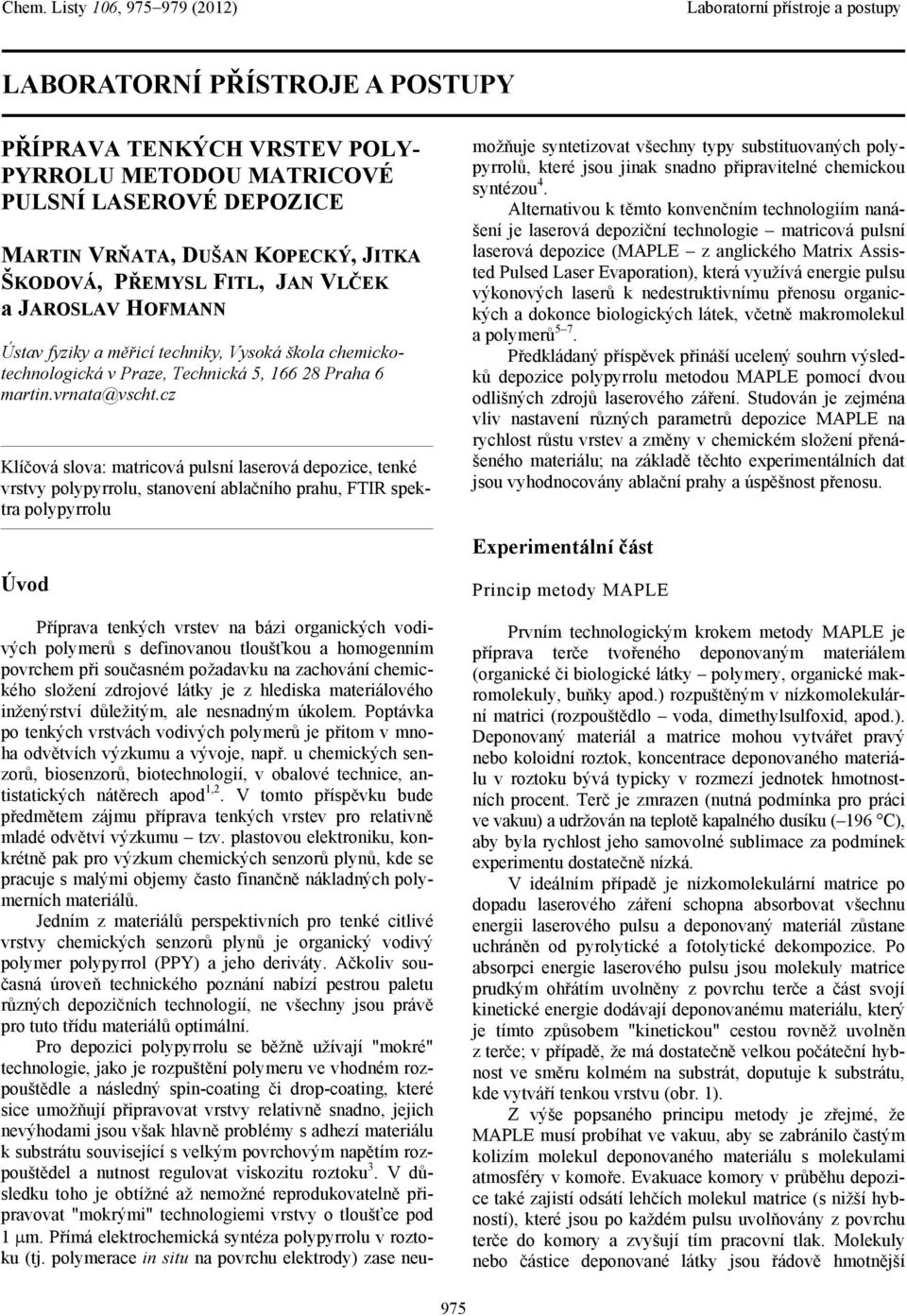 cz Klíčová slova: matricová pulsní laserová depozice, tenké vrstvy polypyrrolu, stanovení ablačního prahu, FTIR spektra polypyrrolu Úvod Příprava tenkých vrstev na bázi organických vodivých polymerů