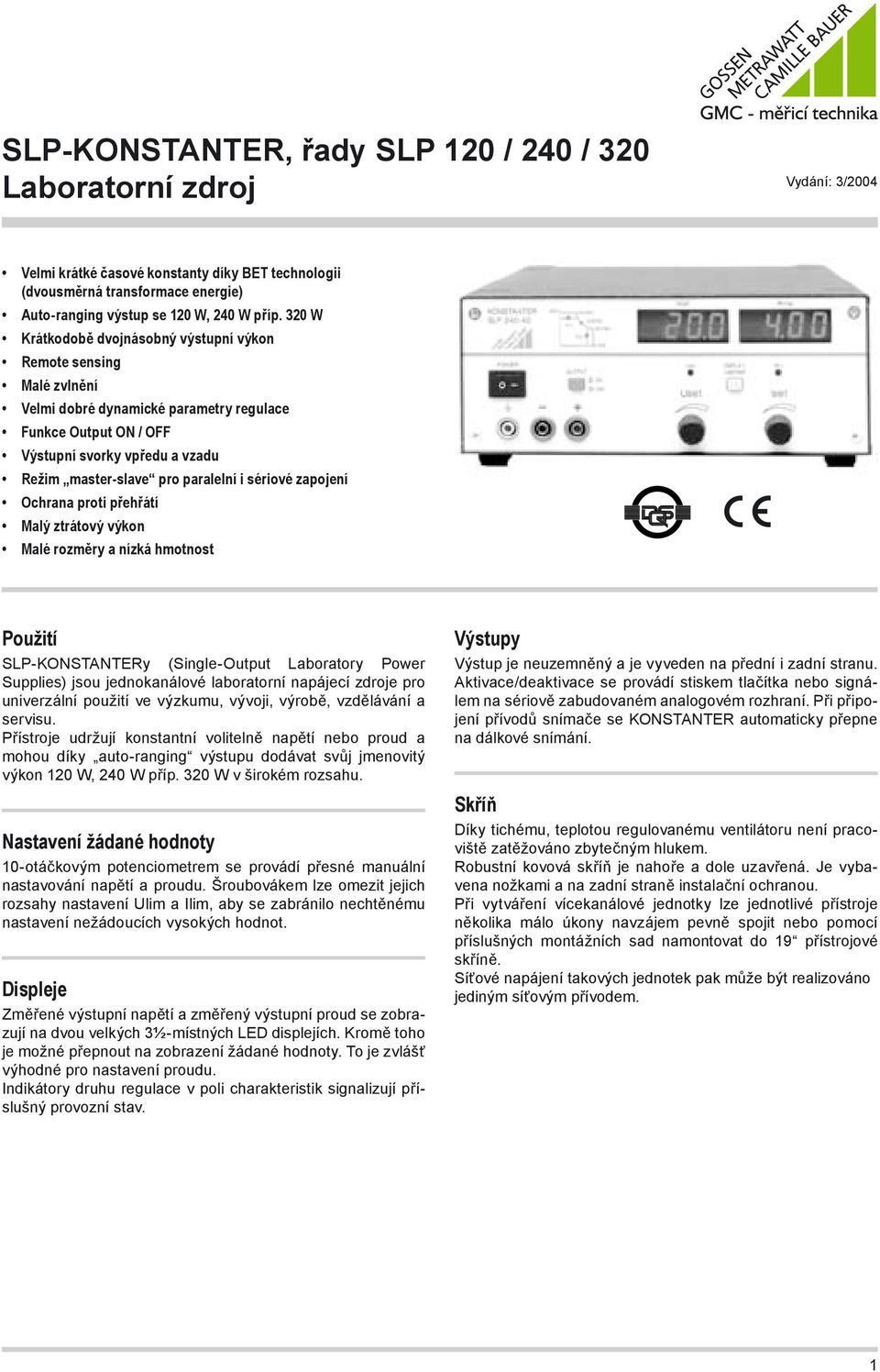 i sériové zapojení Ochrana proti přehřátí Malý ztrátový výkon Malé rozměry a nízká hmotnost Použití SLP-KONSTANTERy (Single-Output Laboratory Power Supplies) jsou jednokanálové laboratorní napájecí