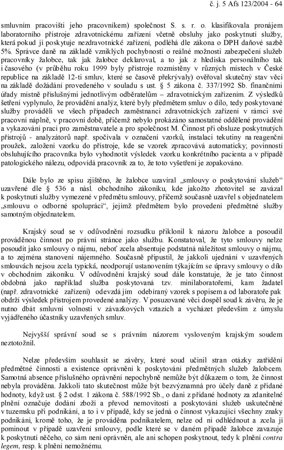 5%. Správce daně na základě vzniklých pochybností o reálné možnosti zabezpečení služeb pracovníky žalobce, tak jak žalobce deklaroval, a to jak z hlediska personálního tak i časového (v průběhu roku