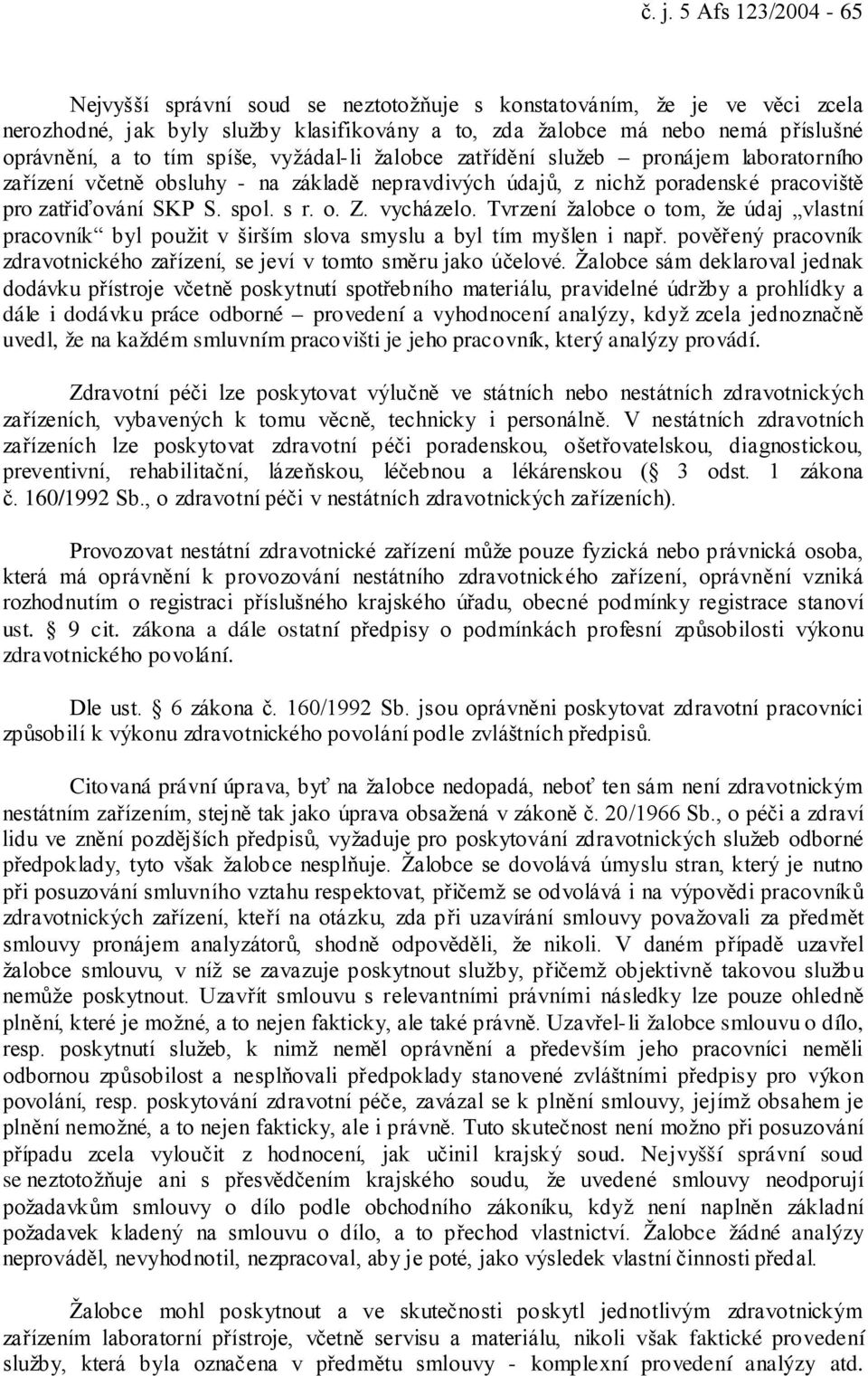 vycházelo. Tvrzení žalobce o tom, že údaj vlastní pracovník byl použit v širším slova smyslu a byl tím myšlen i např. pověřený pracovník zdravotnického zařízení, se jeví v tomto směru jako účelové.