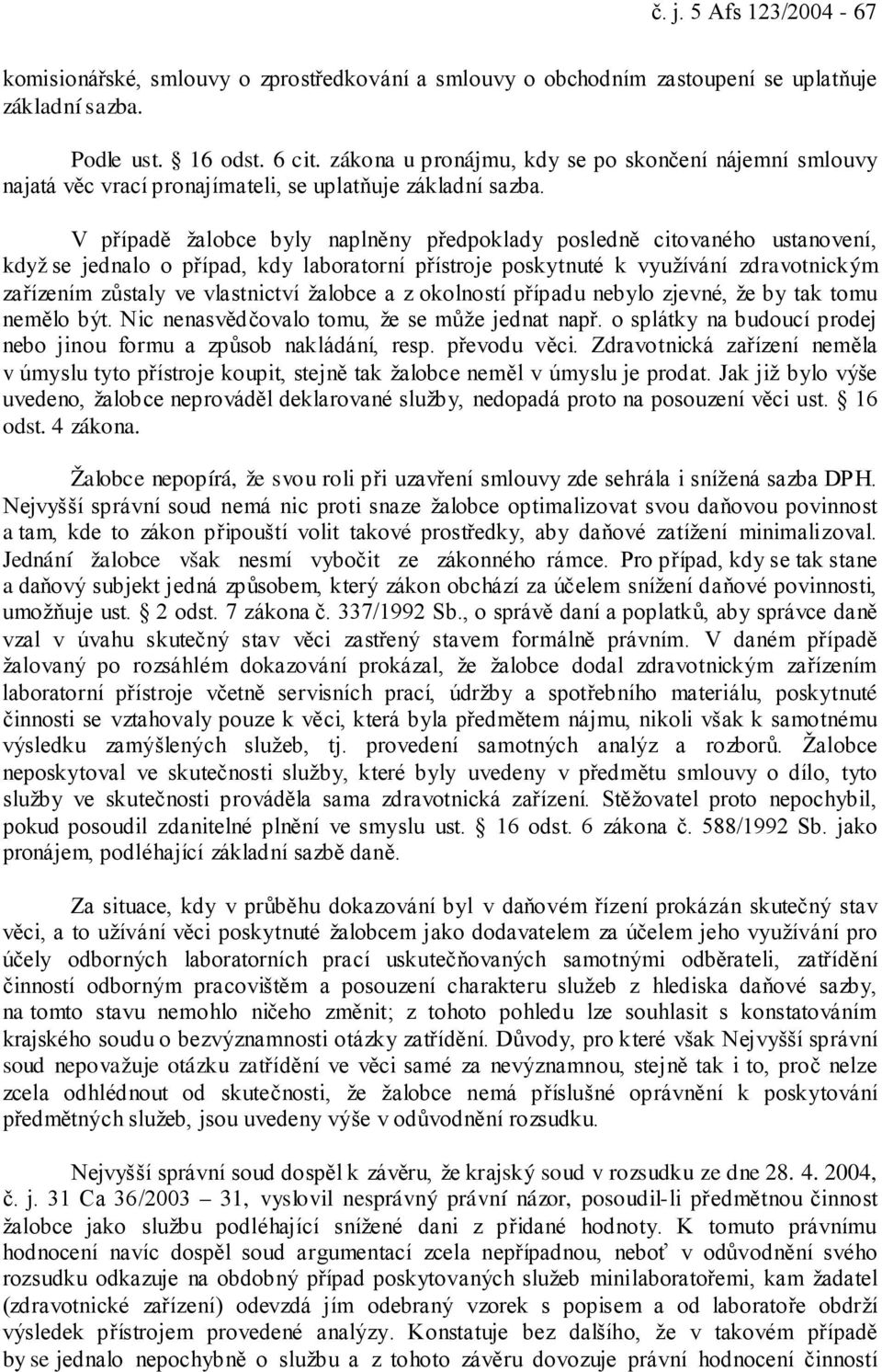 V případě žalobce byly naplněny předpoklady posledně citovaného ustanovení, když se jednalo o případ, kdy laboratorní přístroje poskytnuté k využívání zdravotnickým zařízením zůstaly ve vlastnictví