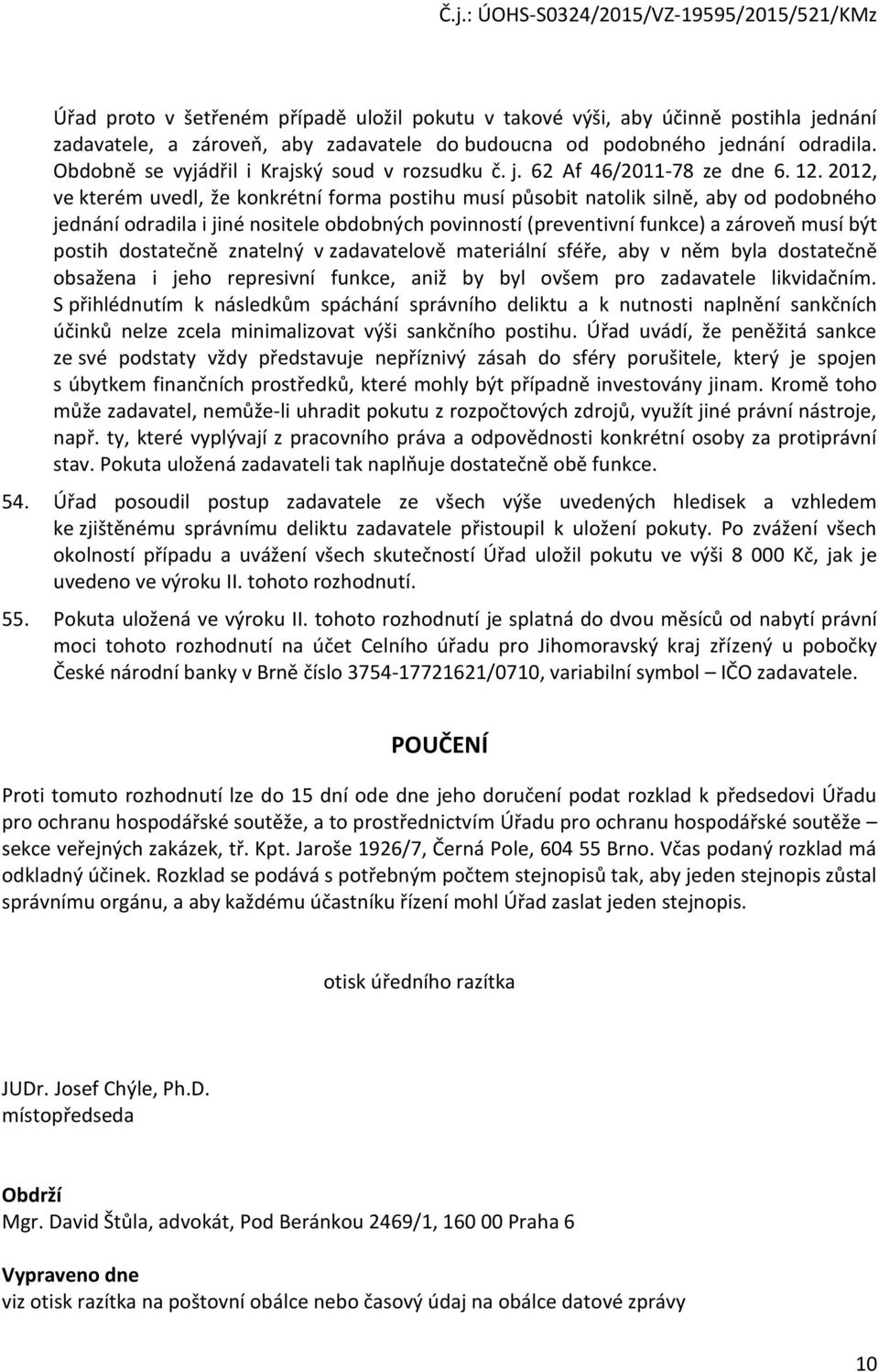 2012, ve kterém uvedl, že konkrétní forma postihu musí působit natolik silně, aby od podobného jednání odradila i jiné nositele obdobných povinností (preventivní funkce) a zároveň musí být postih