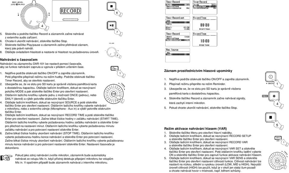 Nahrávání s časovačem Nahrávání na záznamníku DAR-101 lze nastavit pomocí časovače, aby se funkce nahrávání zapnula a vypnula v předem určeném čase. 1.