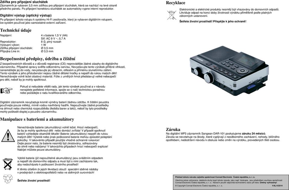 Digitální výstup (optický výstup) Po připojení tohoto vstupu k systému Hi-Fi zesilovače, který je vybaven digitálním vstupem, lze systém používat jako samostatné externí zařízení.