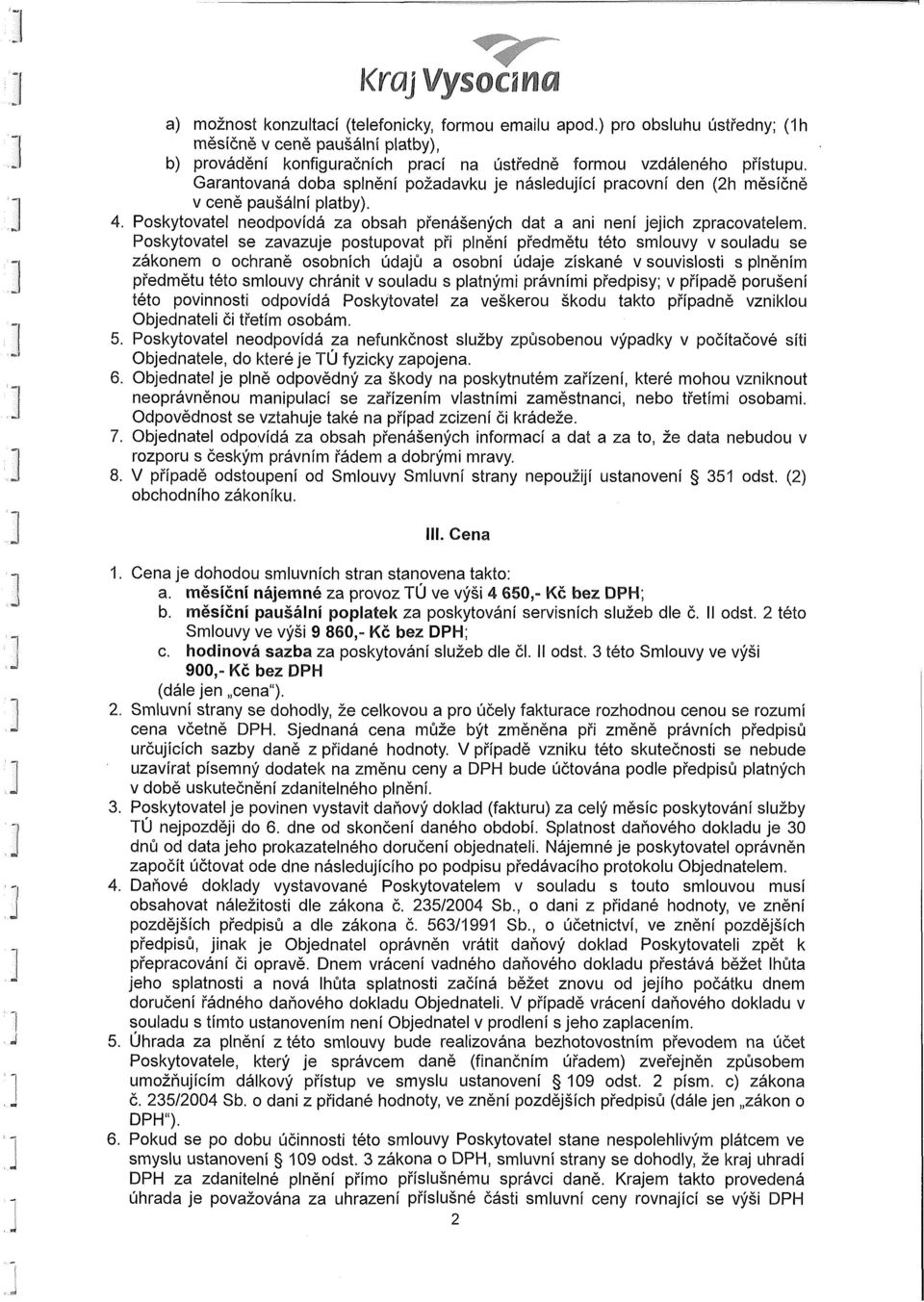 Garantovaná doba splnění požadavku je následující pracovní den (2h měsíčně v ceně paušální platby). 4. Poskytovatel neodpovídá za obsah přenášených dat a ani není jejich zpracovatelem.